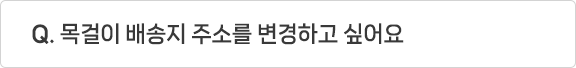 Q. 목걸이 배송지 주소를 변경하고 싶어요