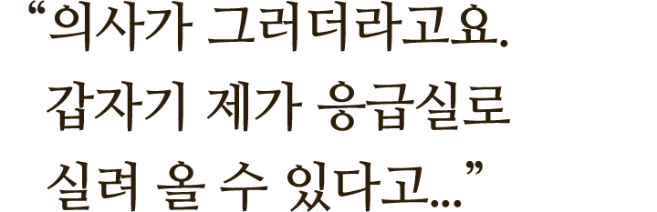 ＂의사가 그러더라고요. 갑자기 제가 응급실로 실려 올 수 있다고...＂