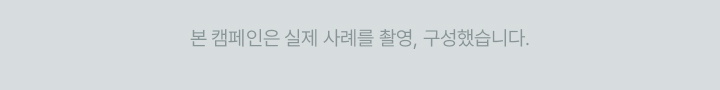 본 캠페인은 실제 사례를 촬영, 구성했습니다.