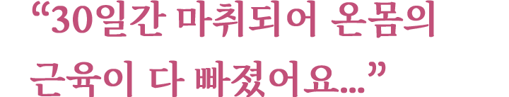 “30일간 마취되어 온몸의 근육이 다 빠졌어요..”
